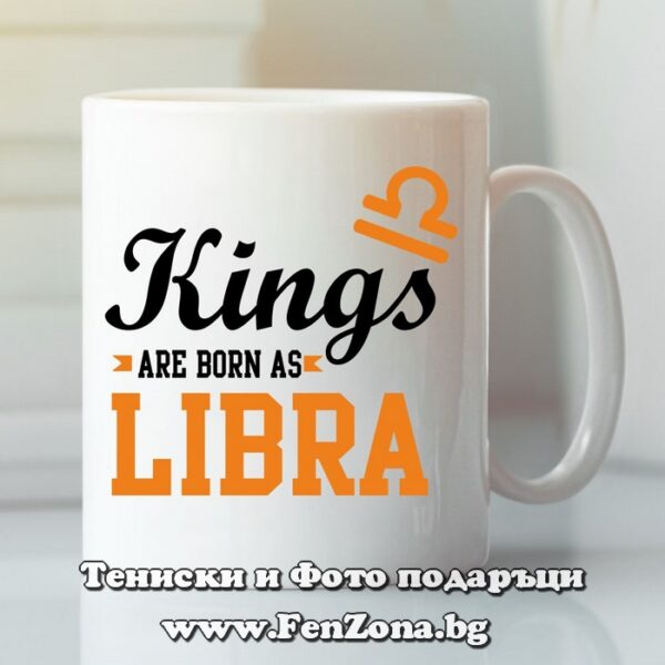Чаша с дизайн зодия Везни - Kings are born as Libra
