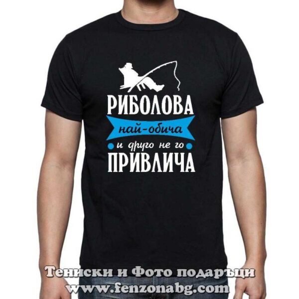 Мъжка тениска с надпис Риболова най-обича и друго не го привлича, Подарък за рибар