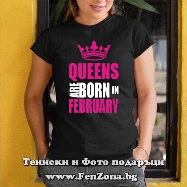 Дамска тениска с надпис Queens are born in February, Подарък за рожден ден през февруари