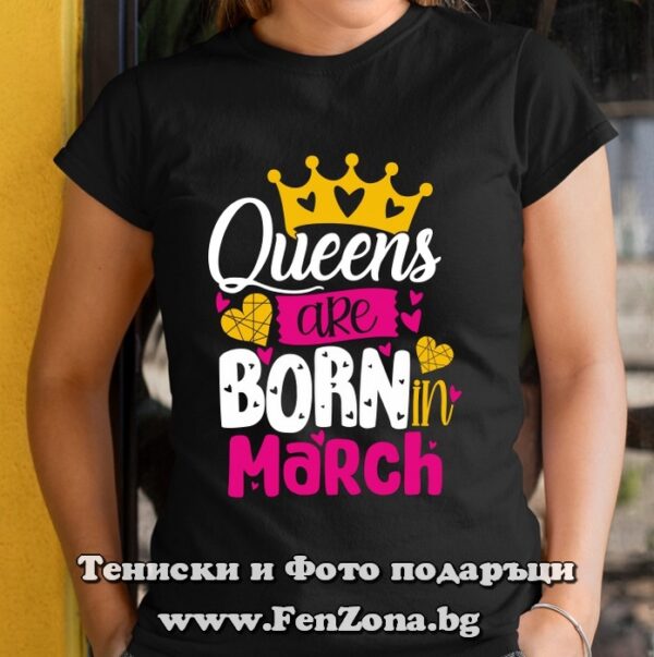 Дамска тениска с надпис Queens are born in March, Подарък за рожден ден на жена
