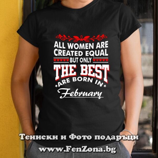 Дамска тениска с надпис Only the best woman are born in February, Подарък за жена, родена през февруари