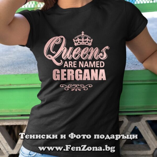 Дамска тениска с надпис Queens are named Gergana, Подарък за Гергьовден