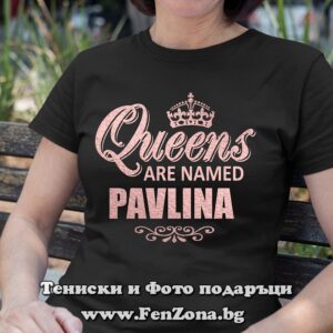Дамска тениска с надпис Queens are named Pavlina