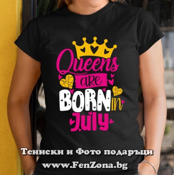 Дамска тениска с надпис Queens are born in July, Подарък за рожден ден през юли