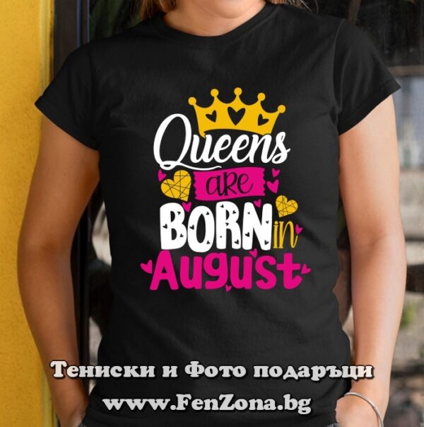 Дамска тениска с надпис Queens are born in August, Подарък за рожден ден през август