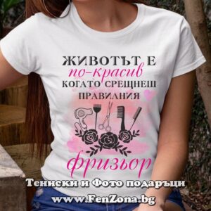 Дамска тениска с надпис Животът е по-красив когато срещнеш правилния фризьор, Подарък за фризьор