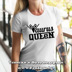 Дамска тениска с надпис – Taurus queen , Подарък за зодия Телец