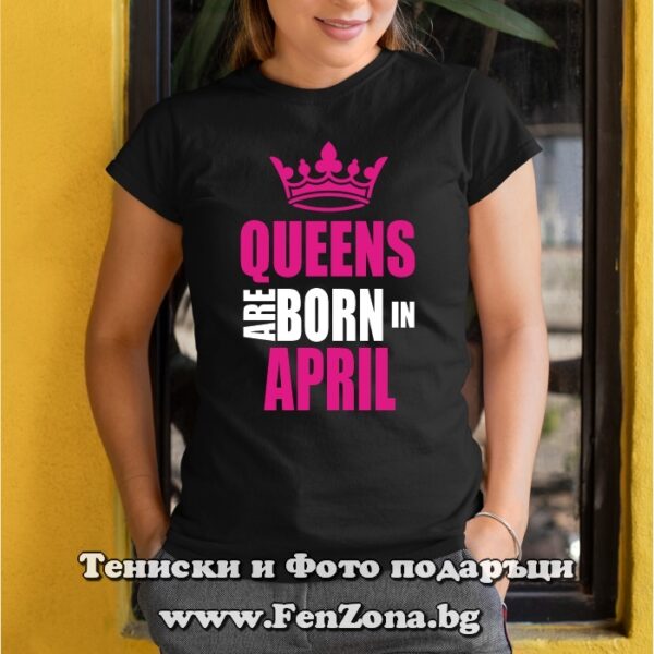 Дамска тениска с надпис Queens are born in April