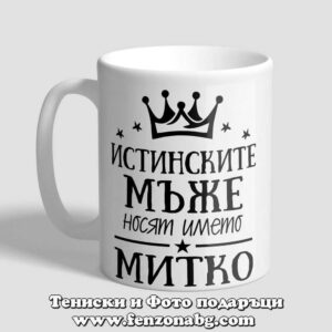 Чаша с надпис Истинските мъже носят името Митко