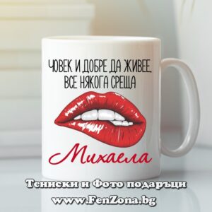 Чаша с надпис Човек и добре да живее, все някога среща Михаела