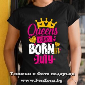 Дамска тениска с надпис Queens are born in July