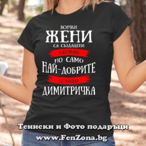 Дамска тениска с надпис Само най-добрите жени се казват Димитричка