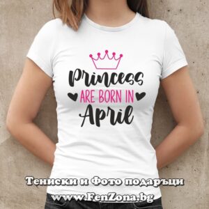 Дамска тениска с надпис Princess are born in April