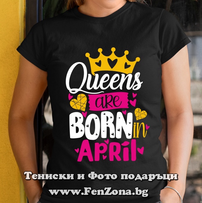 Дамска тениска с надпис Queens are born in April