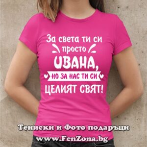 Дамска тениска с надпис За света ти си просто Ивана, но за нас ти си целият свят
