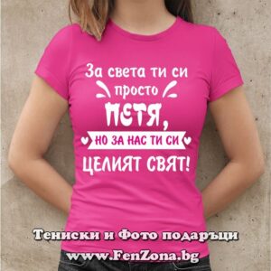 Дамска тениска с надпис За света ти си просто Петя, но за нас ти си целият свят