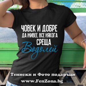 Дамска тениска с надпис – Човек все някога среща Водолей