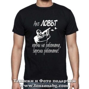 Мъжка тениска с надпис Ако ловът пречи на работата – зарежи работата