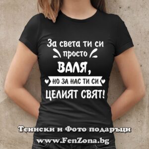 Дамска тениска с надпис За света ти си просто Валя, но за нас ти си целият свят